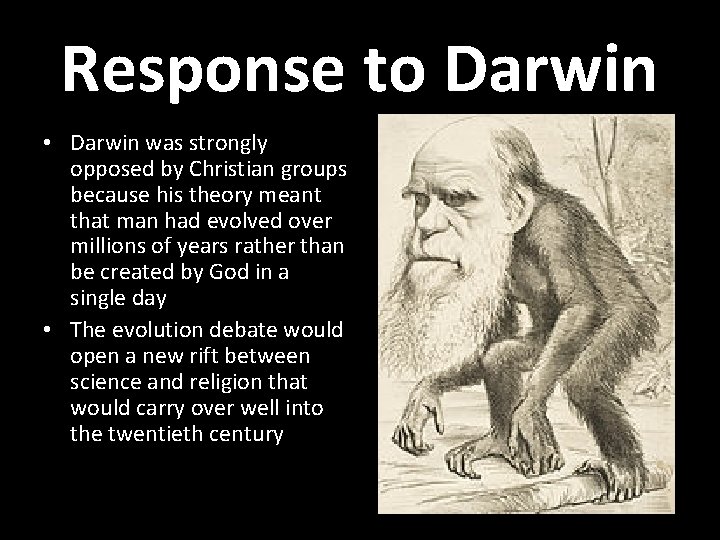 Response to Darwin • Darwin was strongly opposed by Christian groups because his theory