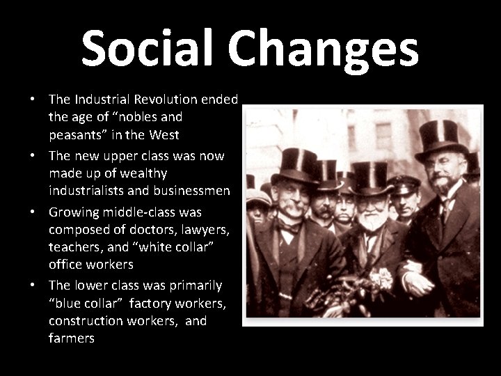 Social Changes • The Industrial Revolution ended the age of “nobles and peasants” in