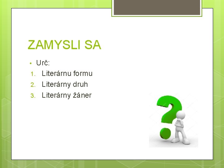 ZAMYSLI SA Urč: 1. Literárnu formu 2. Literárny druh 3. Literárny žáner • 