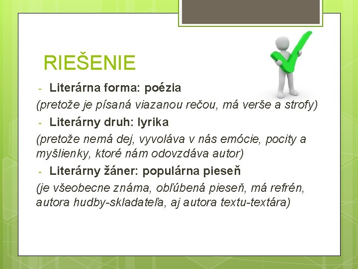 RIEŠENIE Literárna forma: poézia (pretože je písaná viazanou rečou, má verše a strofy) -