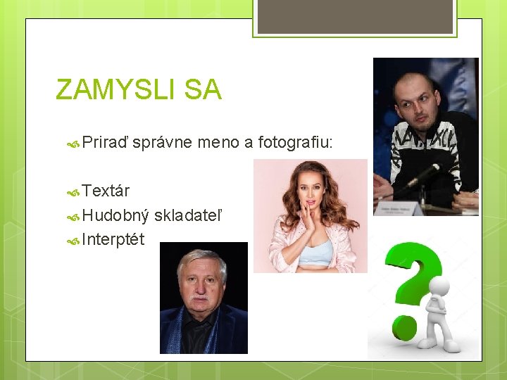 ZAMYSLI SA Priraď správne meno a fotografiu: Textár Hudobný Interptét skladateľ 
