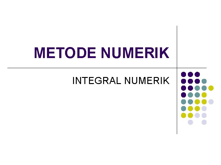 METODE NUMERIK INTEGRAL NUMERIK 