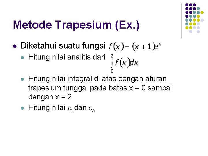 Metode Trapesium (Ex. ) l Diketahui suatu fungsi l Hitung nilai analitis dari l