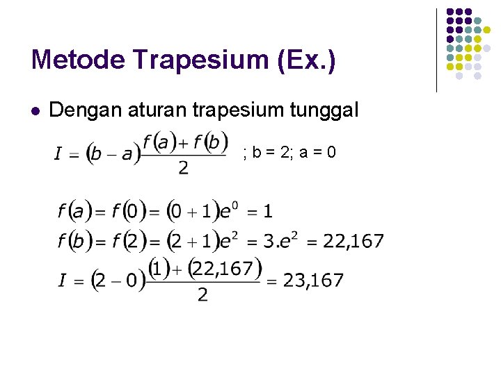 Metode Trapesium (Ex. ) l Dengan aturan trapesium tunggal ; b = 2; a