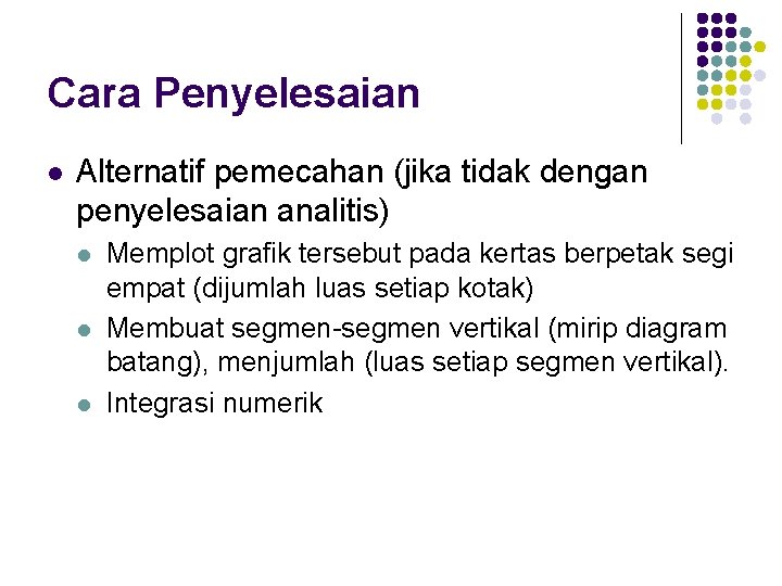 Cara Penyelesaian l Alternatif pemecahan (jika tidak dengan penyelesaian analitis) l l l Memplot