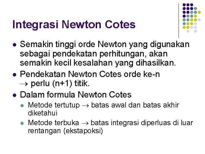 Integrasi Newton Cotes l l l Semakin tinggi orde Newton yang digunakan sebagai pendekatan