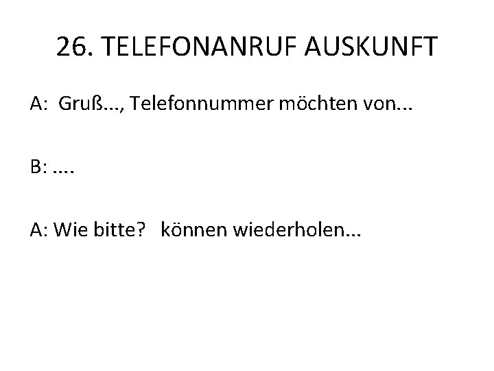 26. TELEFONANRUF AUSKUNFT A: Gruß. . . , Telefonnummer möchten von. . . B: