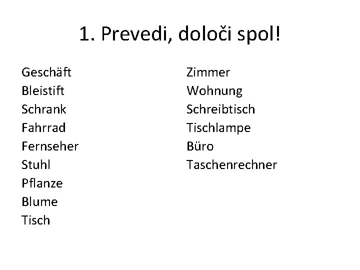 1. Prevedi, določi spol! Geschäft Bleistift Schrank Fahrrad Fernseher Stuhl Pflanze Blume Tisch Zimmer