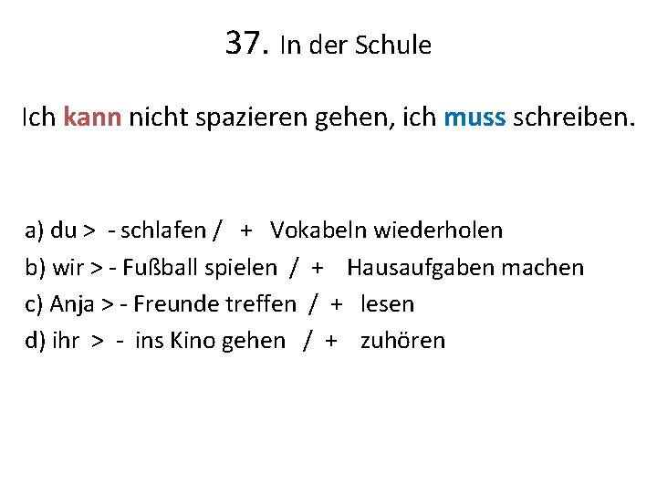 37. In der Schule Ich kann nicht spazieren gehen, ich muss schreiben. a) du