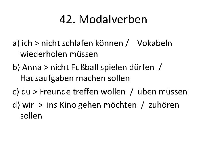 42. Modalverben a) ich > nicht schlafen können / Vokabeln wiederholen müssen b) Anna
