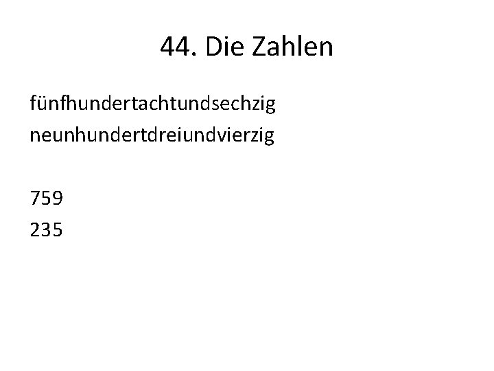 44. Die Zahlen fünfhundertachtundsechzig neunhundertdreiundvierzig 759 235 