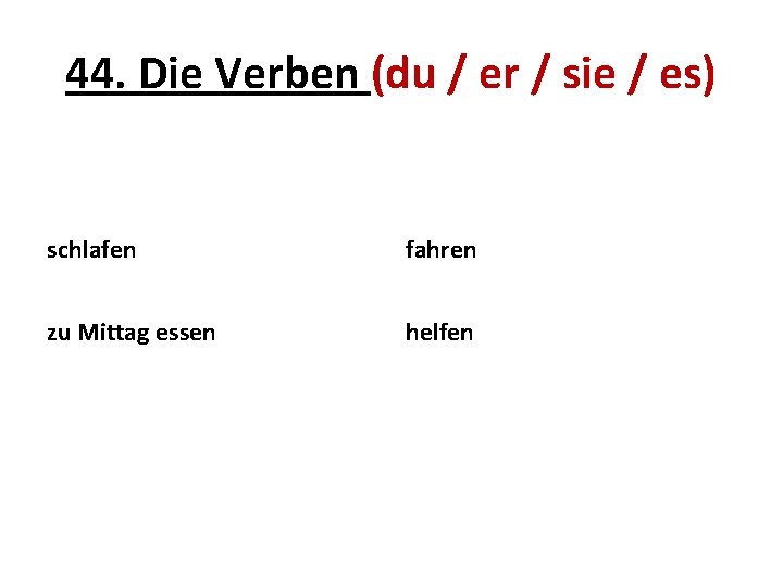 44. Die Verben (du / er / sie / es) schlafen fahren zu Mittag