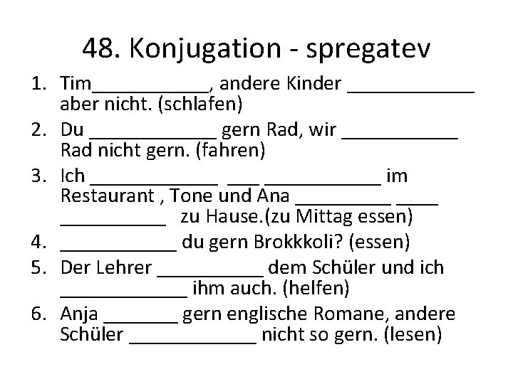 48. Konjugation - spregatev 1. Tim______, andere Kinder ______ aber nicht. (schlafen) 2. Du