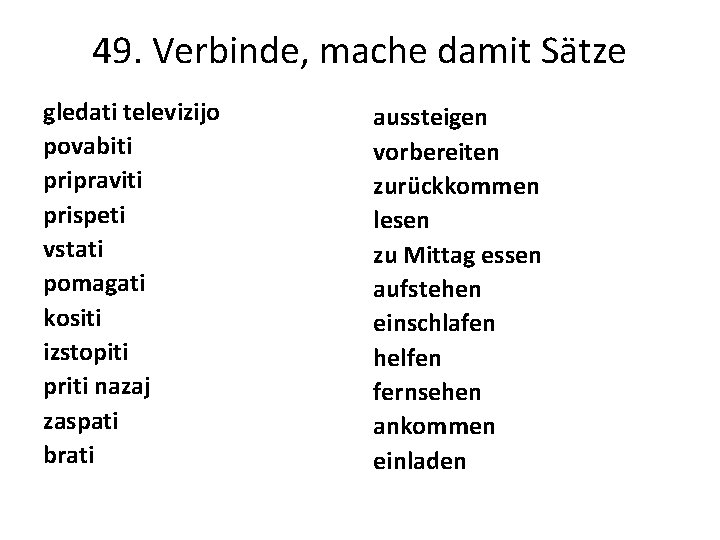 49. Verbinde, mache damit Sätze gledati televizijo povabiti pripraviti prispeti vstati pomagati kositi izstopiti