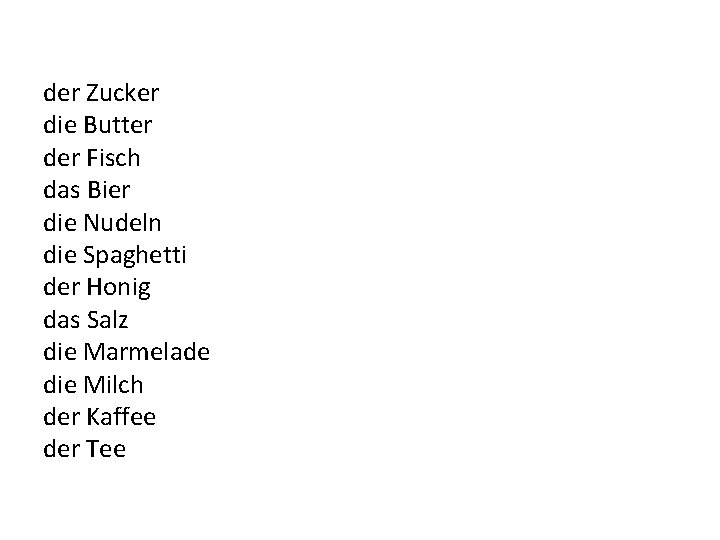 der Zucker die Butter der Fisch das Bier die Nudeln die Spaghetti der Honig