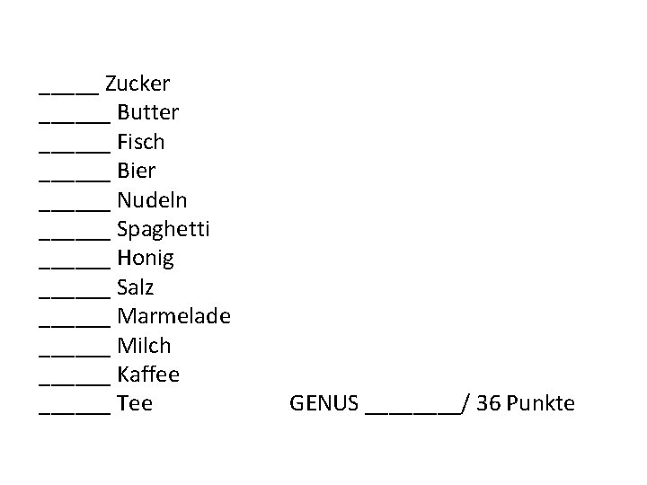 _____ Zucker ______ Butter ______ Fisch ______ Bier ______ Nudeln ______ Spaghetti ______ Honig