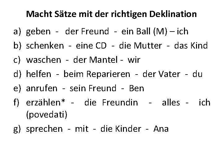 Macht Sätze mit der richtigen Deklination a) b) c) d) e) f) geben -