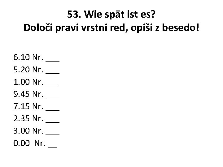 53. Wie spät ist es? Določi pravi vrstni red, opiši z besedo! 6. 10
