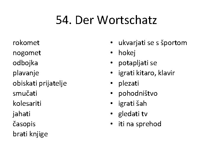 54. Der Wortschatz rokomet nogomet odbojka plavanje obiskati prijatelje smučati kolesariti jahati časopis brati