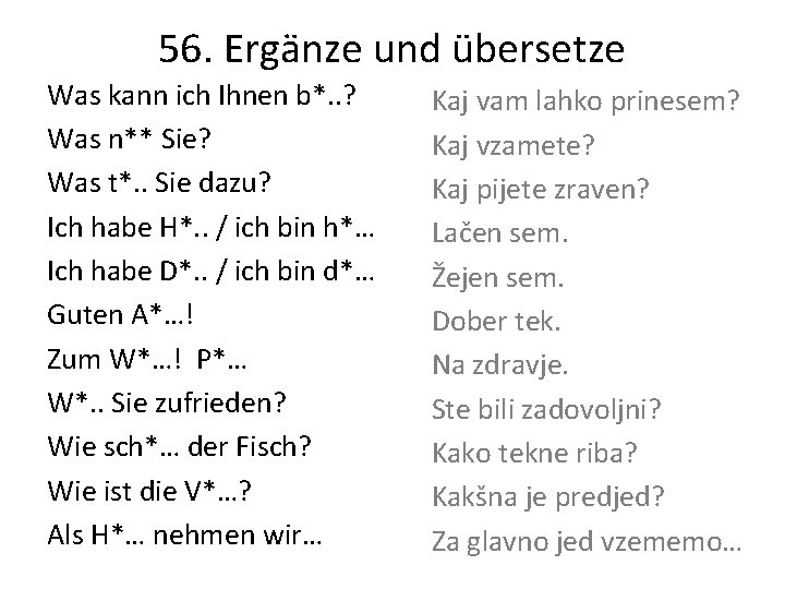56. Ergänze und übersetze Was kann ich Ihnen b*. . ? Was n** Sie?