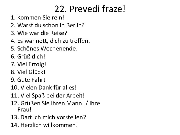 22. Prevedi fraze! 1. Kommen Sie rein! 2. Warst du schon in Berlin? 3.