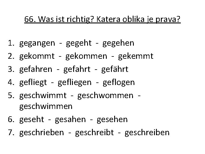 66. Was ist richtig? Katera oblika je prava? 1. 2. 3. 4. 5. gegangen