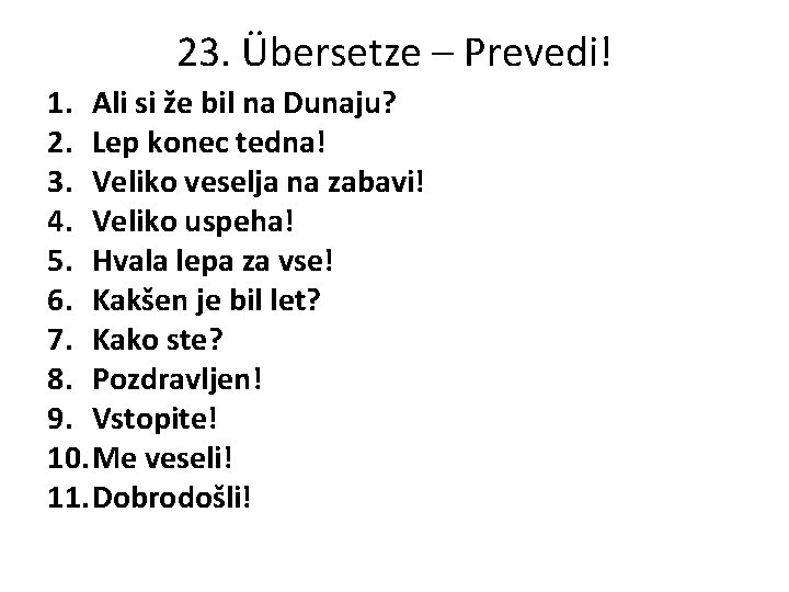 23. Übersetze – Prevedi! 1. Ali si že bil na Dunaju? 2. Lep konec