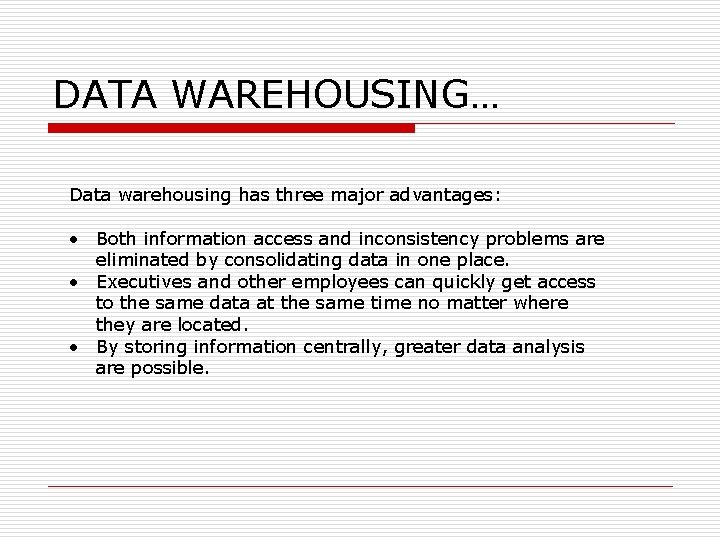 DATA WAREHOUSING… Data warehousing has three major advantages: • Both information access and inconsistency