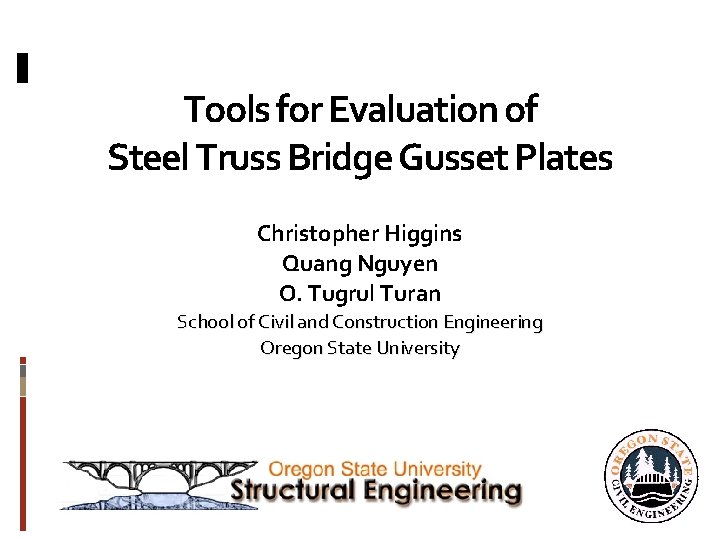Tools for Evaluation of Steel Truss Bridge Gusset Plates Christopher Higgins Quang Nguyen O.