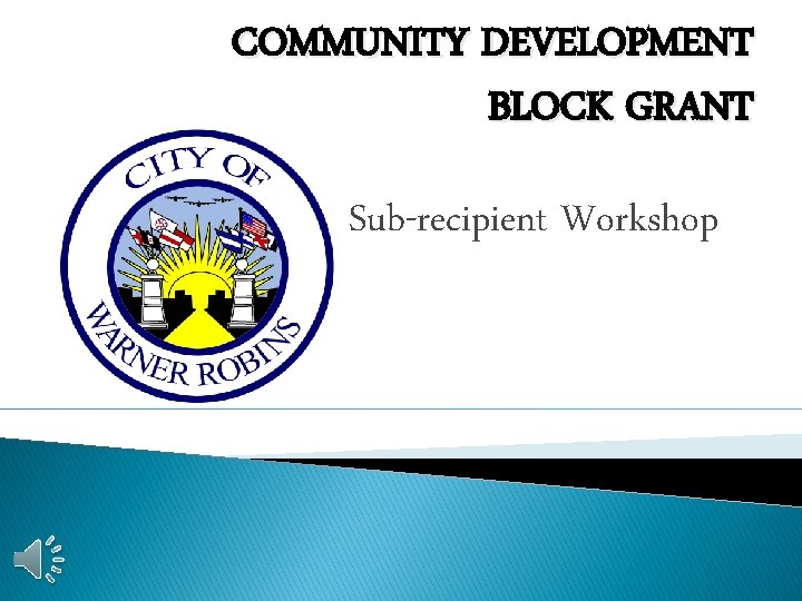 COMMUNITY DEVELOPMENT BLOCK GRANT Sub-recipient Workshop 