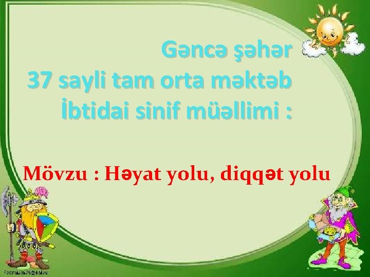 Gəncə şəhər 37 sayli tam orta məktəb İbtidai sinif müəllimi : Mövzu : Həyat