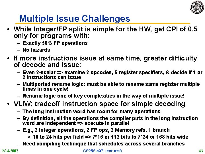 Multiple Issue Challenges • While Integer/FP split is simple for the HW, get CPI