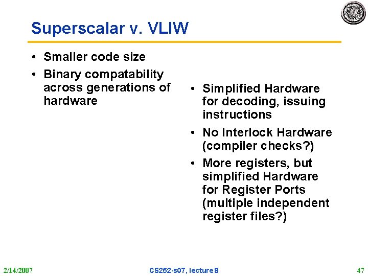 Superscalar v. VLIW • Smaller code size • Binary compatability across generations of hardware