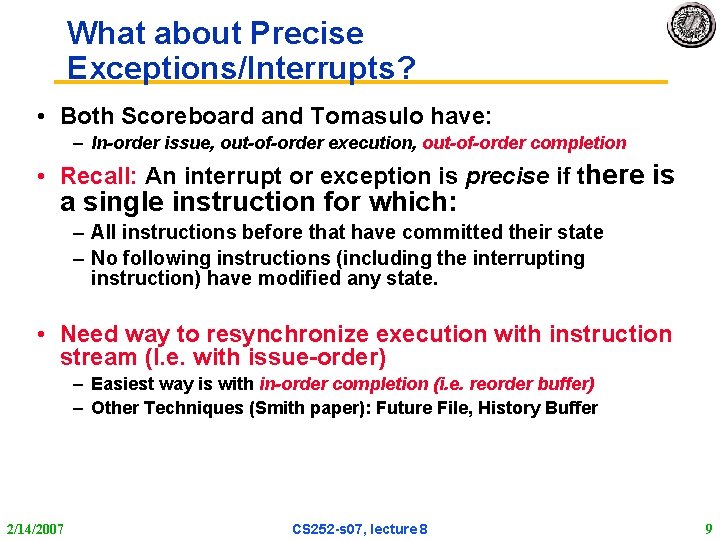 What about Precise Exceptions/Interrupts? • Both Scoreboard and Tomasulo have: – In-order issue, out-of-order