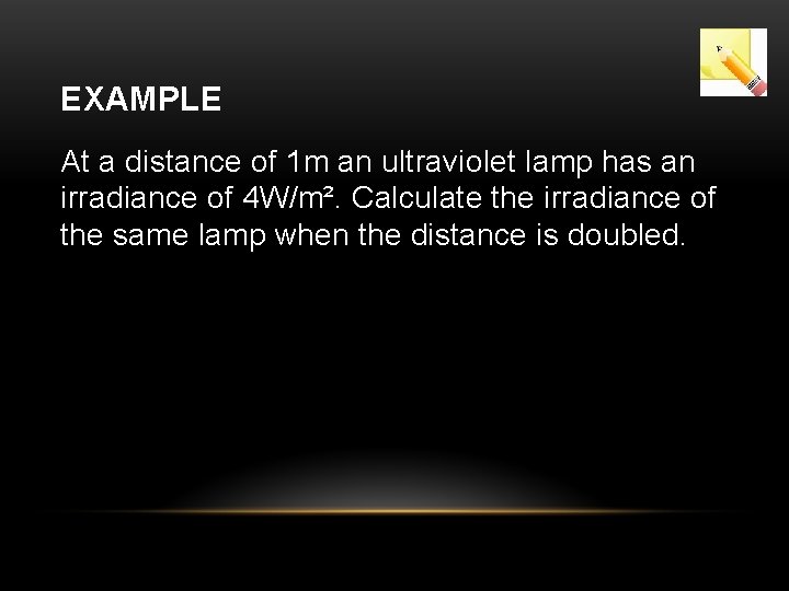 EXAMPLE At a distance of 1 m an ultraviolet lamp has an irradiance of