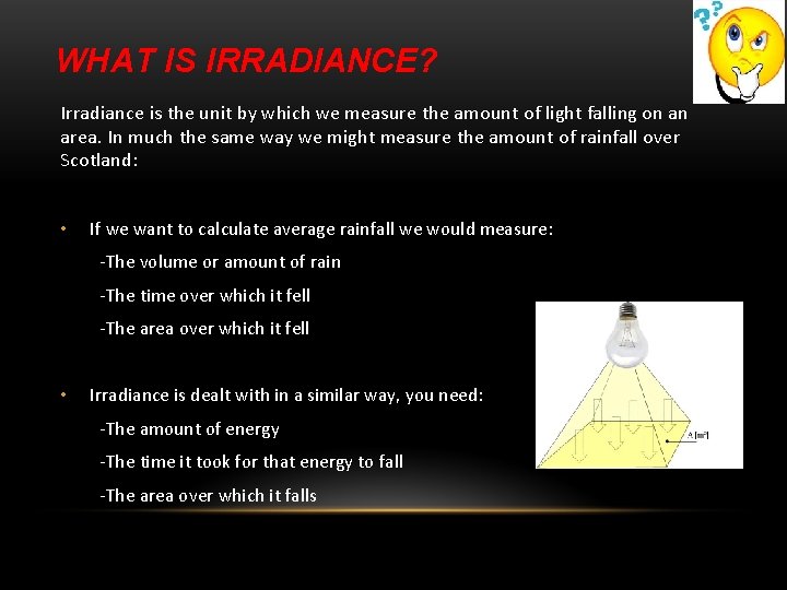 WHAT IS IRRADIANCE? Irradiance is the unit by which we measure the amount of