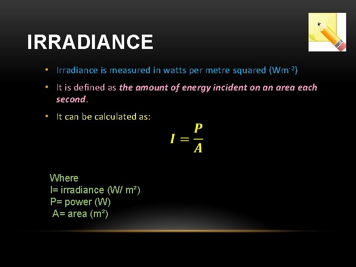 IRRADIANCE • Irradiance is measured in watts per metre squared (Wm-2) • It is