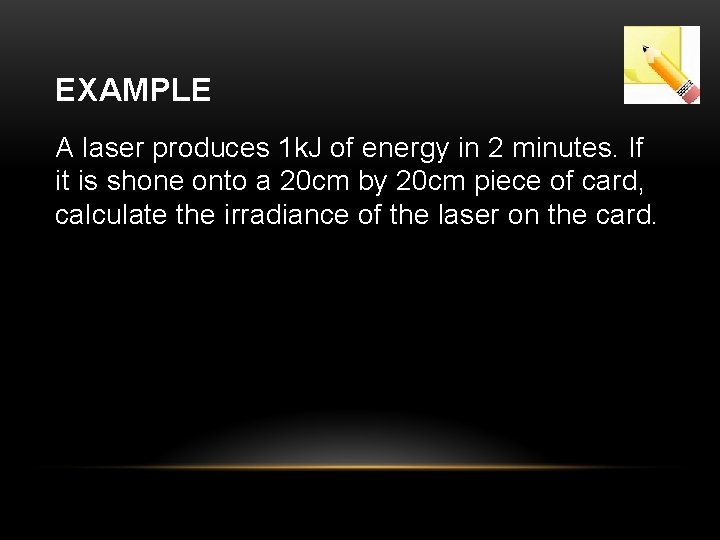 EXAMPLE A laser produces 1 k. J of energy in 2 minutes. If it