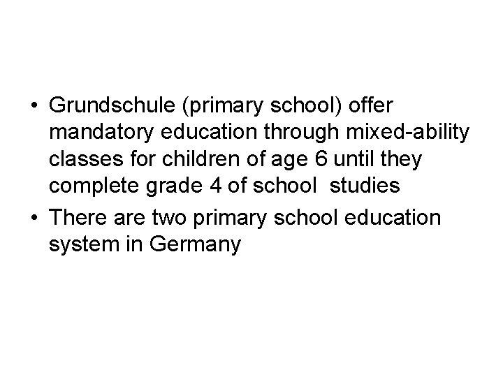  • Grundschule (primary school) offer mandatory education through mixed-ability classes for children of