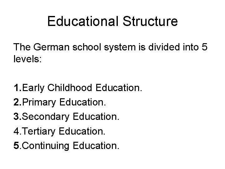 Educational Structure The German school system is divided into 5 levels: 1. Early Childhood