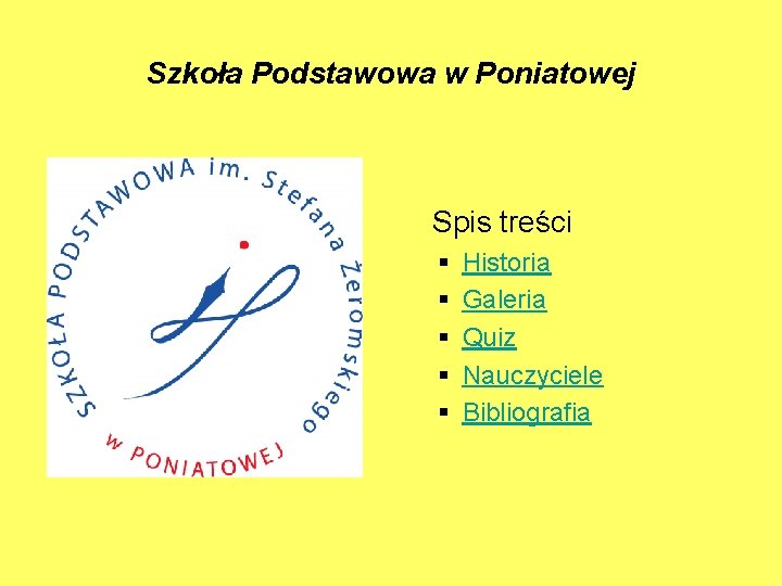 Szkoła Podstawowa w Poniatowej Spis treści § § § Historia Galeria Quiz Nauczyciele Bibliografia