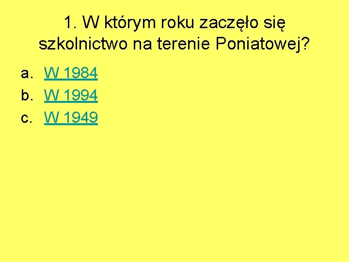 1. W którym roku zaczęło się szkolnictwo na terenie Poniatowej? a. W 1984 b.