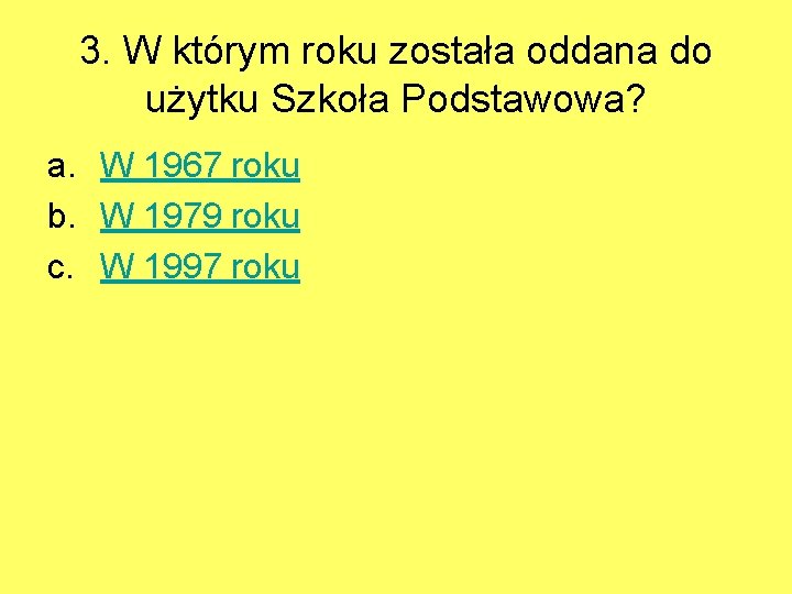 3. W którym roku została oddana do użytku Szkoła Podstawowa? a. W 1967 roku