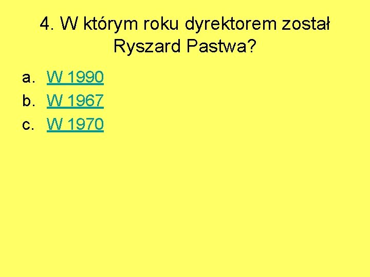 4. W którym roku dyrektorem został Ryszard Pastwa? a. W 1990 b. W 1967