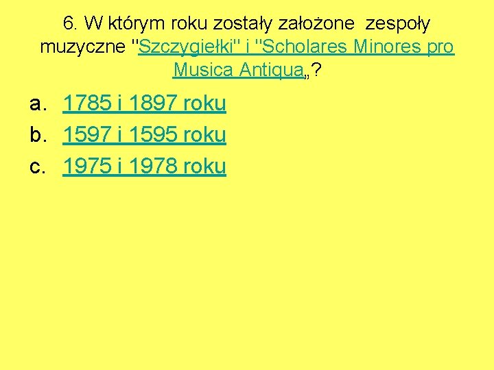 6. W którym roku zostały założone zespoły muzyczne "Szczygiełki" i "Scholares Minores pro Musica