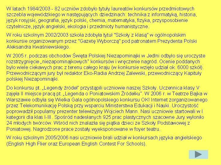 W latach 1984/2003 - 82 uczniów zdobyło tytuły laureatów konkursów przedmiotowych szczebla wojewódzkiego w