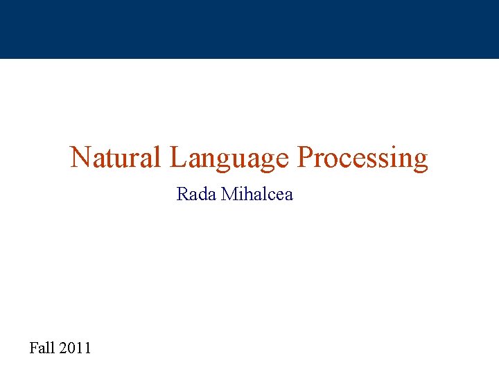 Natural Language Processing Rada Mihalcea Fall 2011 