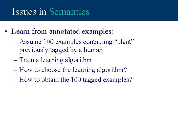 Issues in Semantics • Learn from annotated examples: – Assume 100 examples containing “plant”