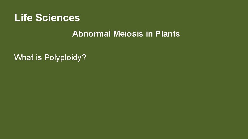 Life Sciences Abnormal Meiosis in Plants What is Polyploidy? 