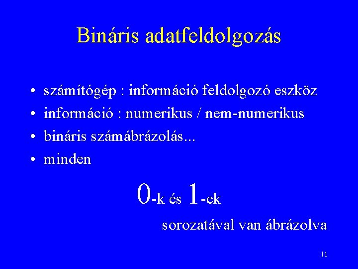 Bináris adatfeldolgozás • • számítógép : információ feldolgozó eszköz információ : numerikus / nem-numerikus